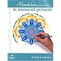 Mandalas pour vivre le moment pr�sent : Cahier � colorier