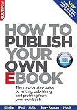 How to publish your own ebook : Kindle, iPad, Kobo, Sony Reader, Nook : the step-by-step guide to writing, publishing and profiting from your own book