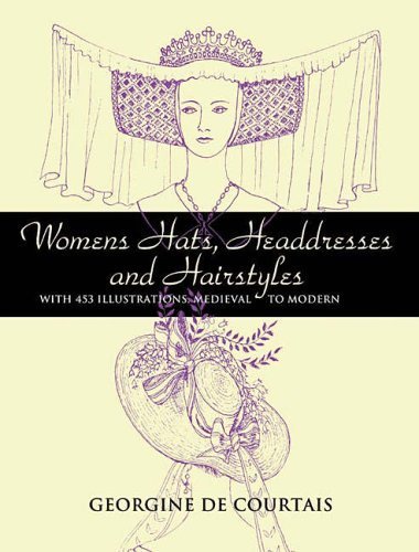 Women's Hats. Headdresses and Hairstyles: With 453 Illustrations. Medieval to Modern (Dover Pictorial Archives) by Courtais. Georgine De ( 2006 ) Paperback