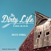 The Dirty Life: On Farming, Food, and Love | [Kristin Kimball]