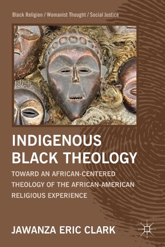 Indigenous Black Theology: Toward an African-Centered Theology of the African-American Religious Experience (Black Religion/Womanist Thought/Social Justice)