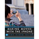 Making Movies With the iPhone: The Video Guide