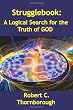 Strugglebook: A Logical Search for the Truth of God