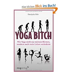 Yoga Bitch. Wie Yoga nicht nur meinen Hintern, sondern auch mein Leben ver�nderte