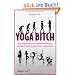 Yoga Bitch. Wie Yoga nicht nur meinen Hintern, sondern auch mein Leben ver�nderte