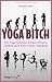 Produkt-Bild: Yoga Bitch. Wie Yoga nicht nur meinen Hintern, sondern auch mein Leben ver&auml;nderte