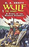 Wulf the Saxon: A Story of the Norman Conquest (Classic Historical Fiction)