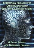 Successfully Preparing for Cancer Chemotherapy Using Your Subconscious Mind A Guided Imagery and Subliminal Program