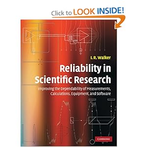 Reliability in Scientific Research: Improving the Dependability of Measurements, Calculations, Equipment, and Software I. R. Walker