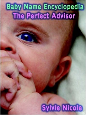 Baby Name Encyclopedia: The Perfect Baby Name Advisor [Paperback] [2005] (Author) Sylvie Nicole