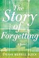 The Story of Forgetting: A Novel by Stefan Merrill Block