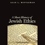 A Short History of Jewish Ethics: Conduct and Character in the Context of Covenant | Alan L. Mittleman