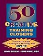 50 Creative Training Closers: Innovative Ways to End Your Training with IMPACT!
