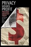 Privacy Means Profit: Prevent Identity Theft and Secure You and Your Bottom Line