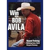 Win With Bob Avila: Beyond Training, Mentoring from a World Champion Horseman