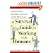 A Survival Guide for Working with Humans: Dealing with Whiners, Back-Stabbers, Know-It-Alls, and Other Difficult People