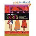 Sew What! Skirts: 16 Simple Styles You Can Make with Fabulous Fabrics