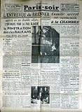 PARIS SOIR [No 4100] du 20/03/1940 - ENTREVUE DU BRENNER - LA PENETRATION DANS LES BALKANS - HITLER AURAIT SOLLICITER LA RENCONTRE - M. PAASIKIVI RETOURNE A MOSCOU - LES MATELOTS DU GRAF SPEE FREQUENTERAIENT LES DANCING DE BUENOS-AYRES - MUSSOLINI A RECU LA MISSION DE TENTER LA PAIX DE COMPROMIS - MLLE LUCIENNE MOLLET SECRETAITE DE DALADIER - MARYSE BASTIE.