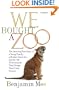 We Bought a Zoo: The Amazing True Story of a Young Family, a Broken Down Zoo, and the 200 Wild Animals that Changed Their Lives Forever