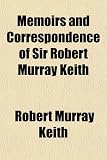 Memoirs and Correspondence of Sir Robert Murray Keith