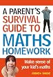 Parent's Survival Guide to Maths Homework: Make Sense of Your Kid's Maths (Parents Survival Guide/Homewrk)