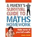 Parent's Survival Guide to Maths Homework: Make Sense of Your Kid's Maths (Parents Survival Guide/Homewrk)
