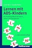 Produkt-Bild: Lernen mit ADS-Kindern: Ein Praxisbuch f&uuml;r Eltern, Lehrer und Therapeuten: Ein Praxishandbuch f&uuml;r Eltern, Lehrer und Therapeuten