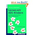 Lernen mit ADS-Kindern: Ein Praxisbuch f�r Eltern, Lehrer und Therapeuten: Ein Praxishandbuch f�r Eltern, Lehrer und Therapeuten