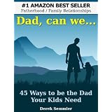 Dad, can we...45 Ways to be the Dad Your Kids Need ~ Derek Semmler