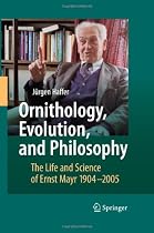 Ornithology, Evolution, and Philosophy: The Life and Science of Ernst Mayr 1904-2005