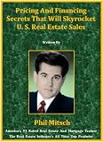 Pricing And Financing Secrets That Will Skyrocket U. S. Real Estate Sales (Phil Mitsch Financial Crisis Training System, Volume 5)