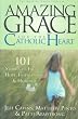 Amazing Grace for the Catholic Heart: 101 Stories of Faith, Hope, Inspiration & Humor [AMAZING GRACE FOR THE CATH -OS]