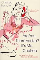 Are You There Vodka? It's Me, Chelsea