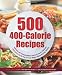 500 400-Calorie Recipes: Delicious and Satisfying Meals That Keep You to a Balanced 1200-Calorie Diet So You Can Lose Weight without Starving Yourself