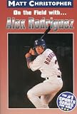 On the field with ... Alex Rodriguez (Matt Christopher Sports Bio Bookshelf)