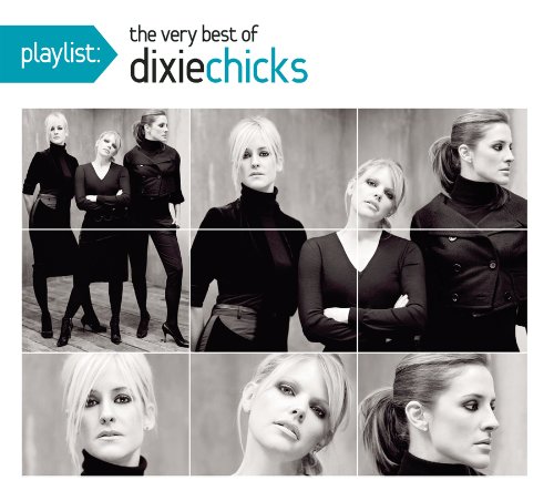 Dixie Chicks - Playlist: The Very Best of Dixie Chicks - Zortam Music
