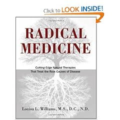 Radical Medicine: Cutting-Edge Natural Therapies That Treat the Root Causes of Disease by Louisa L. Williams