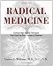 Radical Medicine: Cutting-Edge Natural Therapies That Treat the Root Causes of Disease
