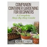 companion container gardening for beginners a complete step by step guide