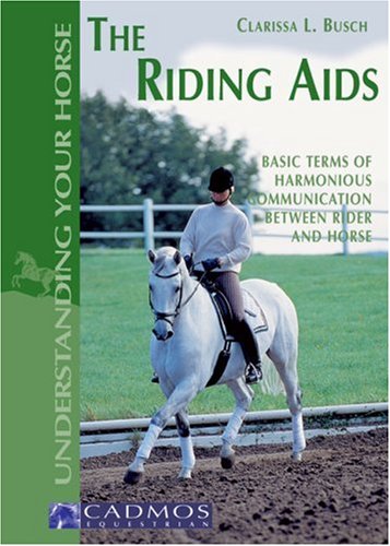 The Riding Aids: Basic Terms of Harmonious Communication Between Rider and Horse (Understanding Your Horse)