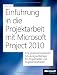 Einführung in die Projektarbeit mit Microsoft Project 2010: Eine prozessorientierte Schulungsunterlage für Projektleiter und Projektmitarbeiter