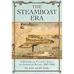 The Steamboat Era: A History of Fulton's Folly on American Rivers, 1807-1860