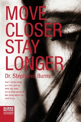 Move Closer Stay Longer: Don't let fear keep  you from getting  what you want,  doing what you want,  and going where you want to go.