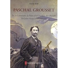 Paschal Grousset - De la Commune de Paris � la chambre des d�put�s, de Jules Verne � l'olympisme