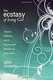The Ecstacy of Loving God: Trances, Raptures, and the Supernatural Pleasures of Jesus Christ
