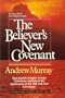 The Believer's New Covenant (Andrew Murray Christian maturity library)