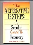 The Alternative 12-Steps: A Secular Guide to Recovery