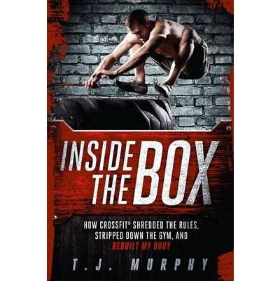 [ [ [ Inside the Box: How Crossfit Shredded the Rules, Stripped Down the Gym, and Rebuilt My Body - IPS [ INSIDE THE BOX: HOW CROSSFIT SHREDDED THE RULES, STRIPPED DOWN THE GYM, AND REBUILT MY BODY - IPS ] By Murphy, T J ( Author )Sep-01-2012 Paperback