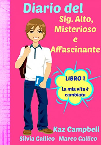 Diario del Sig. Alto, Misterioso e Affascinante LA MIA VITA È CAMBIATA      LIBRO 1 (Italian Edition)