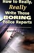 How to Really, Really Write Those Boring Police Reports